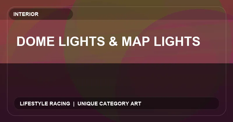 Dome Lights & Map Lights